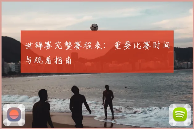 世锦赛完整赛程表：重要比赛时间与观看指南
