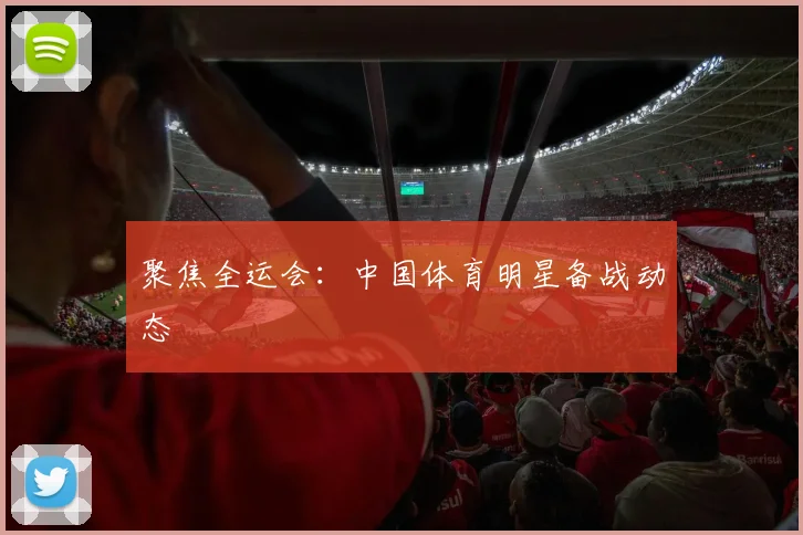 聚焦全运会：中国体育明星备战动态