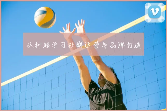 从村超学习社群运营与品牌打造