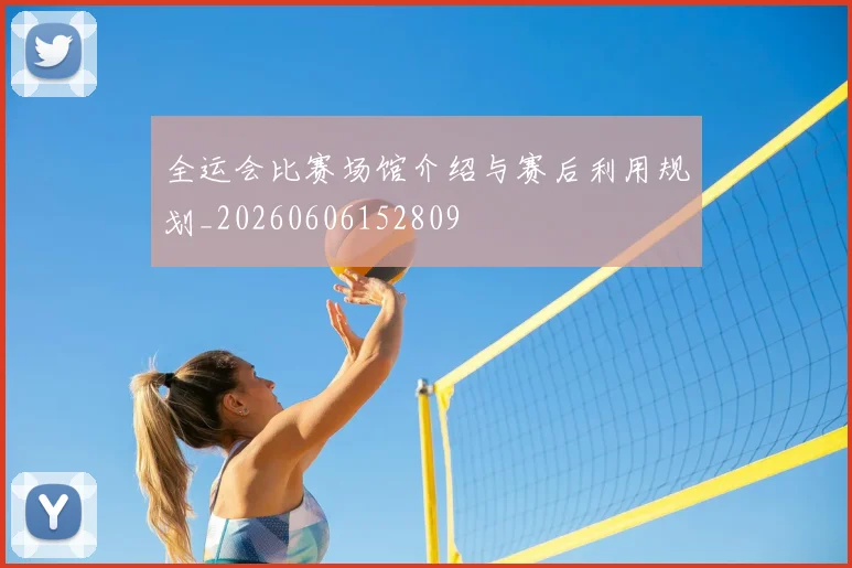 全运会比赛场馆介绍与赛后利用规划_20260606152809