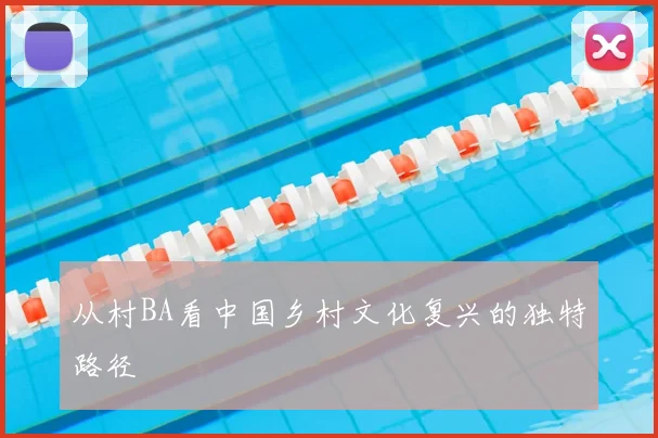 从村BA看中国乡村文化复兴的独特路径