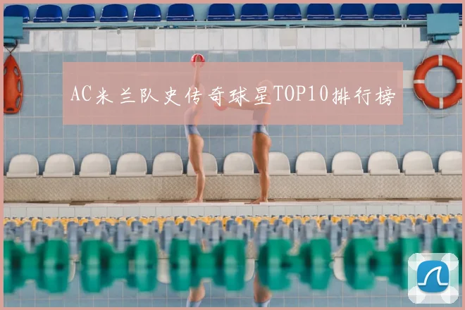 AC米兰队史传奇球星TOP10排行榜