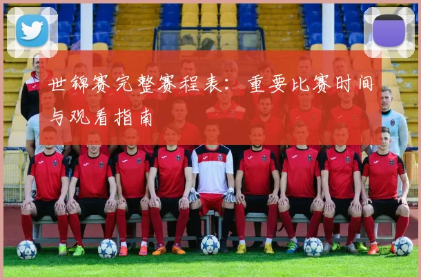 世锦赛完整赛程表：重要比赛时间与观看指南