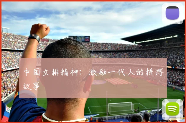 中国女排精神：激励一代人的拼搏故事