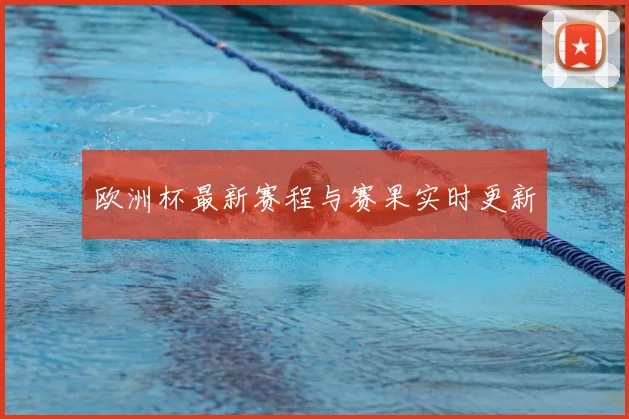 欧洲杯最新赛程与赛果实时更新