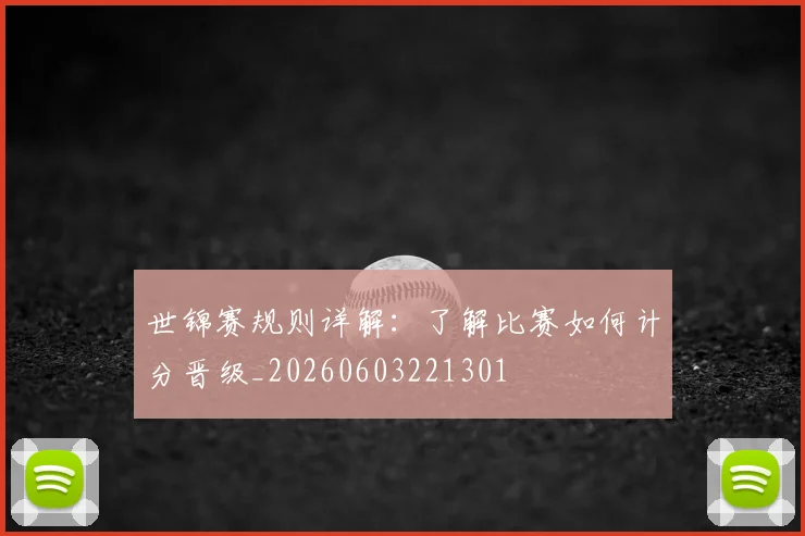 世锦赛规则详解：了解比赛如何计分晋级_20260603221301
